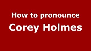How to pronounce Corey Holmes
