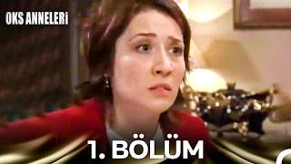Oks Anneleri 1. Bölüm