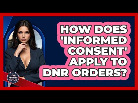 How Does 'informed Consent' Apply To DNR Orders? - Your Civil Rights Guide