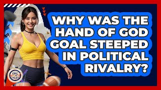 Why Was The Hand Of God Goal Steeped In Political Rivalry? - Epic Sports Tales