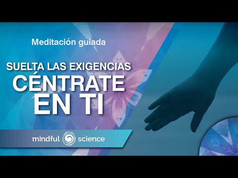 Meditación Guiada Mindfulness: Suelta las exigencias. Céntrate en Ti | Mindful Science.