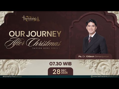 Ps. Dr. Gideon Simanjuntak - "OUR JOURNEY AFTER CHRISTMAS" (28 Desember 25 - 07.30)