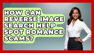 How Can Reverse Image Search Help Spot Romance Scams - Get Retirement Help