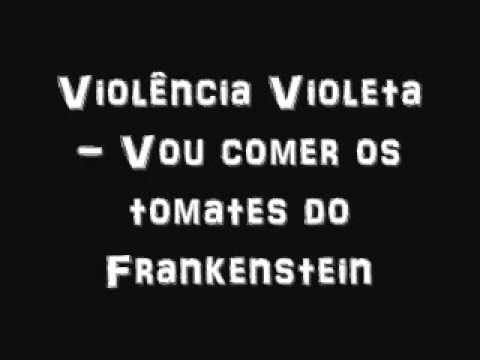 Violência Violeta - Vou comer os tomates do Frankenstein