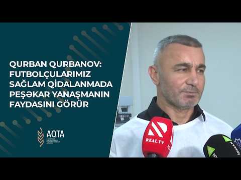 Qurban Qurbanov: Futbolçularımız sağlam qidalanmada peşəkar yanaşmanın faydasını görür