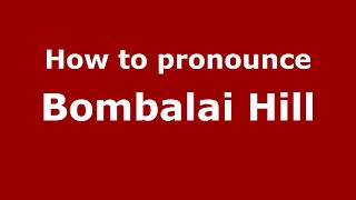 How to pronounce Bombalai Hill