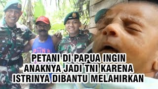 Istrinya Ditolong Satgas Pamtas seusai Melahirkan, Petani di Papua Ingin Anaknya Jadi Prajurit TNI
