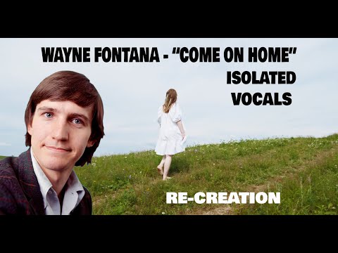 WAYNE FONTANA - "COME ON HOME"- ISOLATED VOCALS - RE CREATION