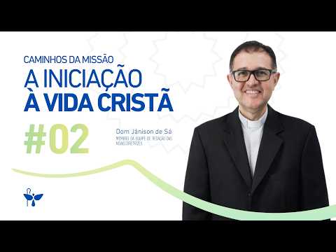 Caminhos da Missão #02 - A Iniciação à Vida Cristã com Dom Jânison de Sá