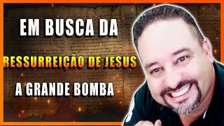 Em busca da RESSURREIÇÃO de Jesus. A GRANDE BOMBA!