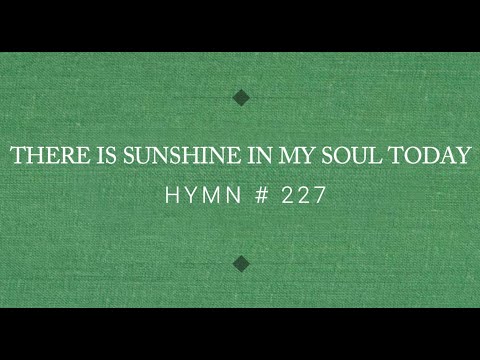 HYMN # 227 There Is Sunshine in My Soul Today
