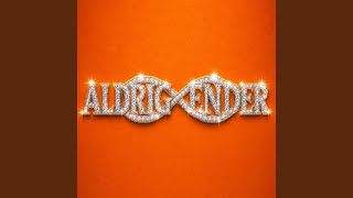 ALDRIG ENDER
