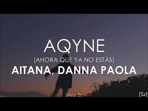 Aitana, Danna Paola - AQYNE (Letra) Ahora Que Ya No Estás