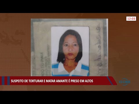 Suspeito de torturar e matar amante eÌ preso em Altos 17 08 2021