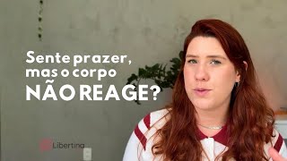 O que fazer quando o corpo não responde, mesmo sentindo prazer?