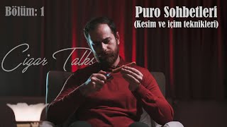 Cigar Talk, Puro Sohbetleri, (Kesim ve içim teknikleri) Bölüm: 1