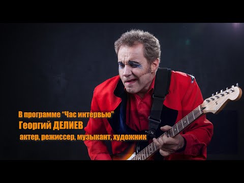 Час интервью с Георгием ДЕЛИЕВЫМ