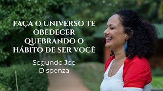 Como obrigar o Universo a te obedecer quebrando o hábito de ser você- Segundo Joe Dispenza