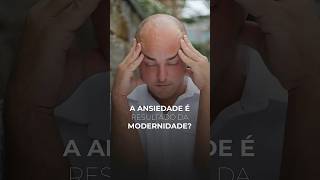 A ansiedade é resultado da modernidade?