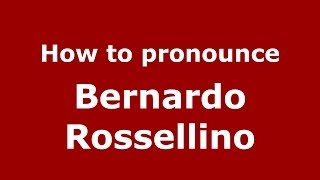 How to pronounce Bernardo Rossellino
