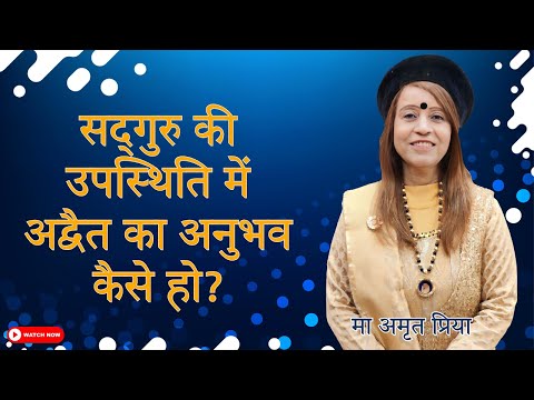 सद्गुरु की उपस्थिति में अद्वैत का अनुभव कैसे हो?