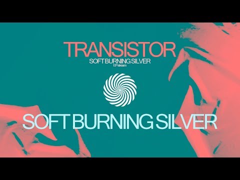 Transistor - Soft Burning Silver (Full EP Stream)