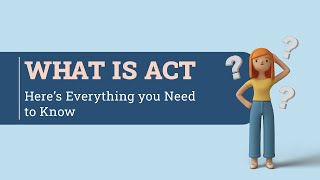 What is ACT? Here’s Everything you Need to Know