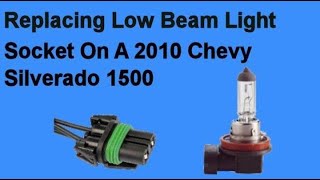 Replacing Low Beam Light Socket On A 2010 Chevy Silverado 1500