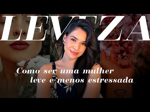 Se torne uma mulher LEVE e menos estressada com um simples segredo
