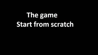 The game - Start from scratch