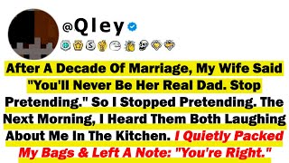 After A Decade Of Marriage, My Wife Said "You'll Never Be Her Real Dad. Stop Pretending" So I Stoppe
