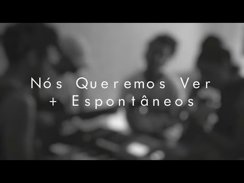 Nós queremos ver + Espontâneos