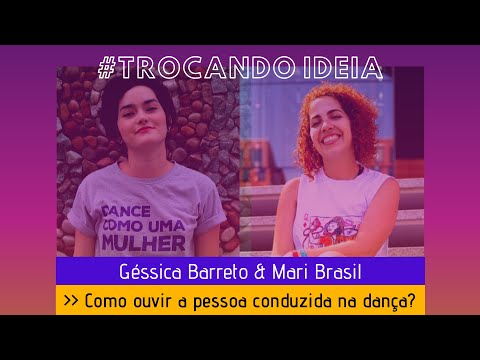 COMO OUVIR A PESSOA CONDUZIDA NA DANÇA? Géssica Barreto e Mari Brasil #trocandoideia