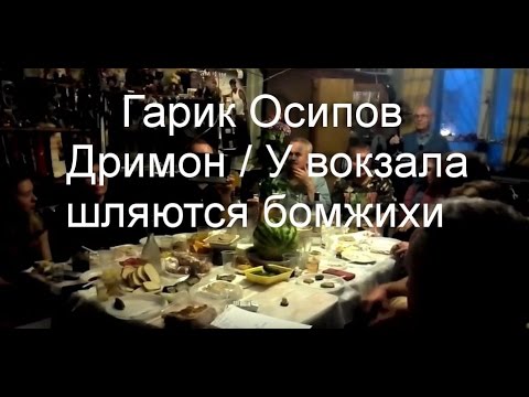 Гарик Осипов - Дримон  / У вокзала шляются бомжихи