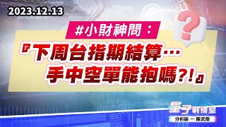 【量子戰情室】#陳武傑1213 #小財神問：『下周台指期結算…手中空單能抱嗎?!』 (圖)