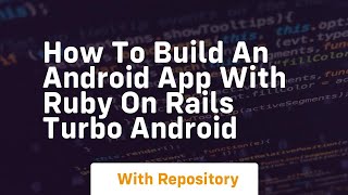 How to build an android app with ruby on rails turbo android