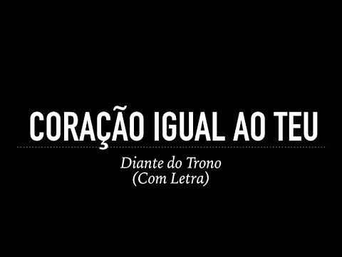 Coração Igual ao Teu - Diante do Trono (Com Letra)