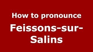 How to pronounce Feissons-Sur-Salins