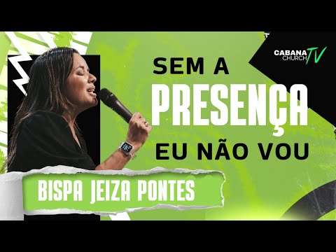 SEM A PRESENÇA EU NÃO VOU - BPA JEIZA PONTES - CABANA CHURCH