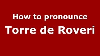 How to pronounce Torre De Roveri