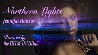 Northern Lights Remix | Jennifer Hudson | HITMAN*DDub