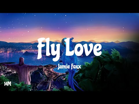Fly Love - Jamie Foxx (Rio) Lyrics