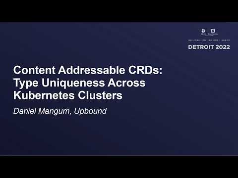 Content Addressable CRDs: Type Uniqueness Across Kubernetes Clusters - Daniel Mangum, Upbound