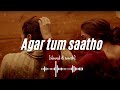 Agar Tum Saath Ho - TAMASHA {SLOWED & REVERB}