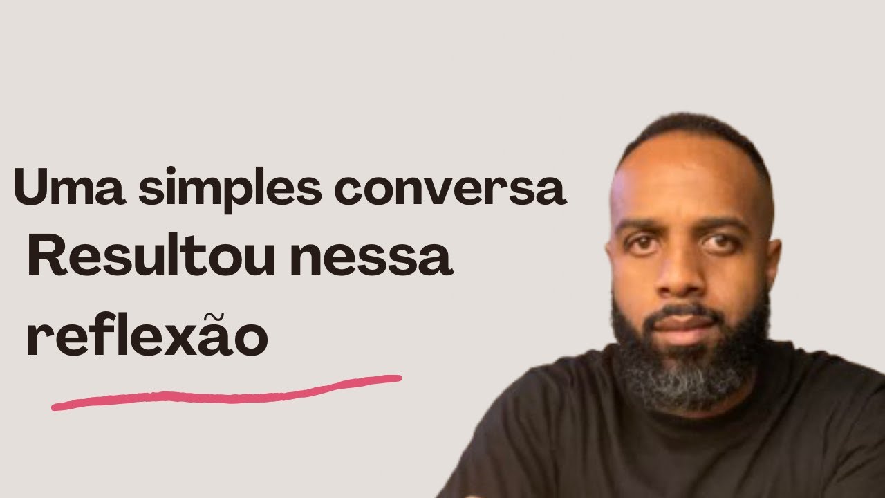 Esse tipo de conversa, gera muito reflexão.
