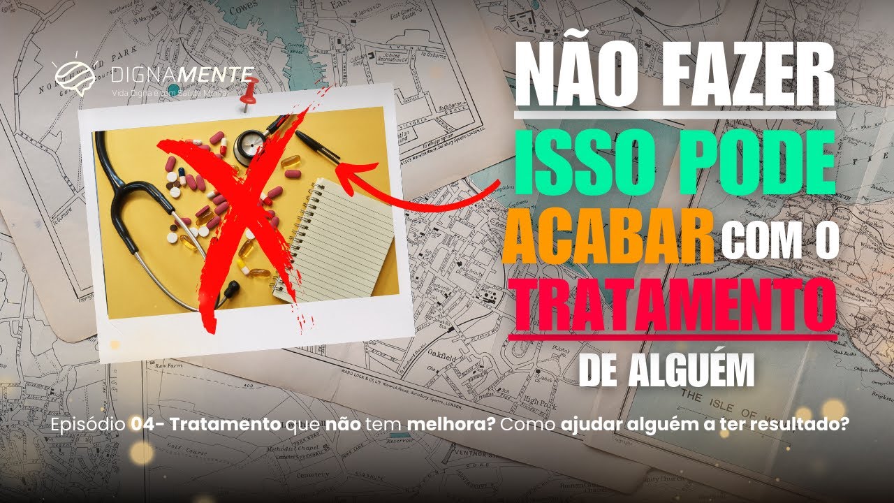 Episódio 4- Tratamento que não tem Melhora? Como ajudar alguém a ter resultado?