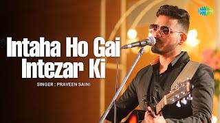 Intaha Ho Gai Intezar Ki | Praveen Saini | Sushant Trivedi | Romantic Hindi Song | Cover Song