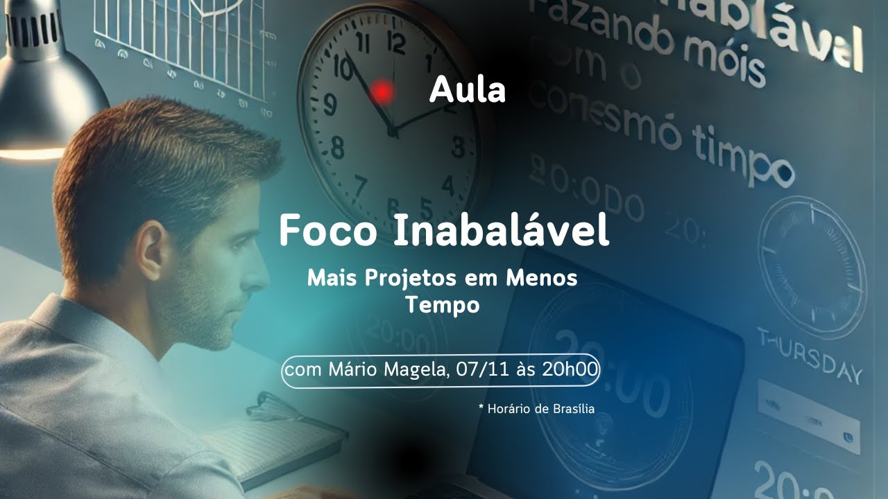 Aula 004 - Foco Inabalável | Mais Projetos com Mesmo Tempo