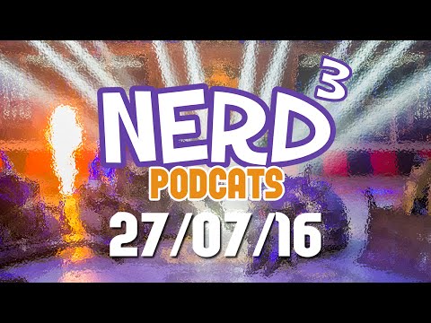 Nerd³ Podcats... 27th July 2016 - Robot Reboot