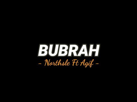Northsle Ft Agif - BUBRAH (Lirik Video)